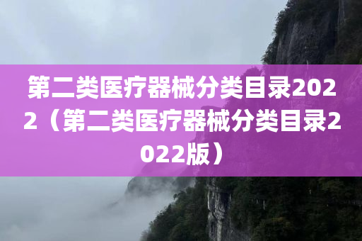 第二类医疗器械分类目录2022（第二类医疗器械分类目录2022版）