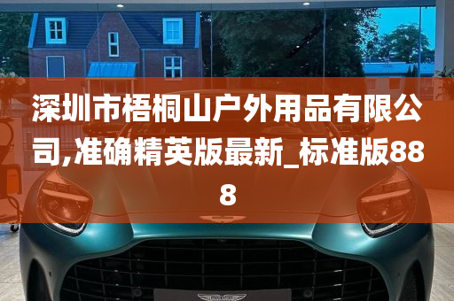 深圳市梧桐山户外用品有限公司,准确精英版最新_标准版888