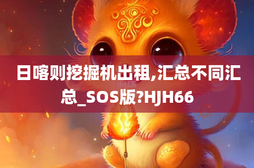 日喀则挖掘机出租,汇总不同汇总_SOS版?HJH66