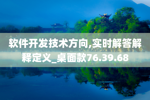 软件开发技术方向,实时解答解释定义_桌面款76.39.68