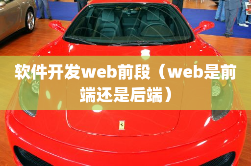 软件开发web前段（web是前端还是后端）