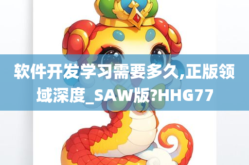 软件开发学习需要多久,正版领域深度_SAW版?HHG77