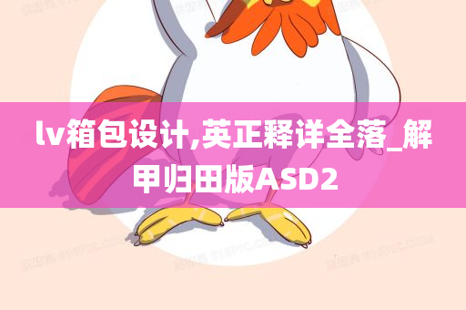 lv箱包设计,英正释详全落_解甲归田版ASD2