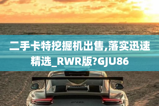 二手卡特挖掘机出售,落实迅速精选_RWR版?GJU86