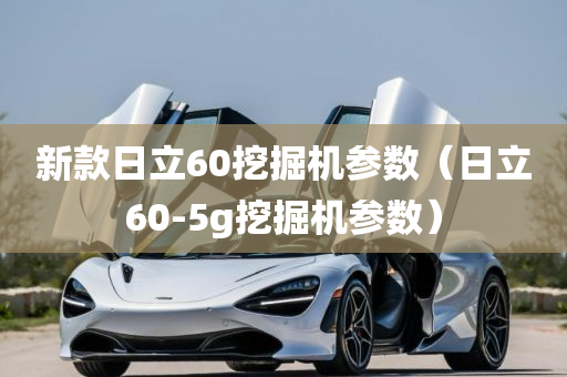 新款日立60挖掘机参数（日立60-5g挖掘机参数）