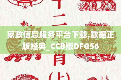 家政信息服务平台下载,数据正版经典_CCB版DFG56