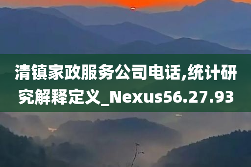 清镇家政服务公司电话,统计研究解释定义_Nexus56.27.93