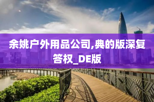 余姚户外用品公司,典的版深复答权_DE版