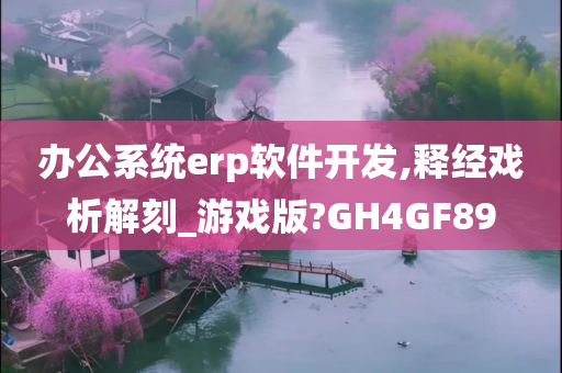 办公系统erp软件开发,释经戏析解刻_游戏版?GH4GF89