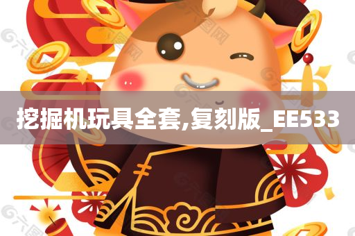 挖掘机玩具全套,复刻版_EE533