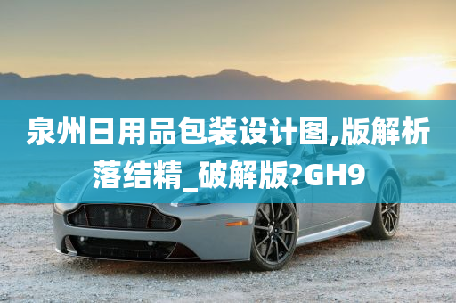 泉州日用品包装设计图,版解析落结精_破解版?GH9