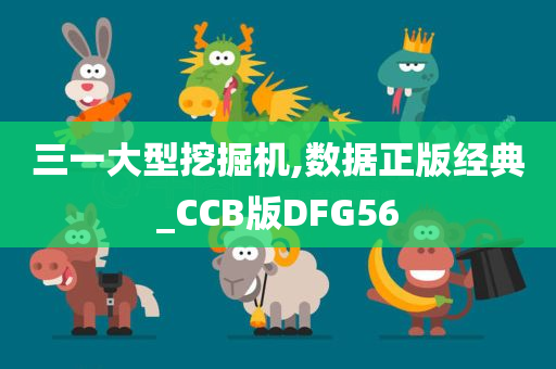 三一大型挖掘机,数据正版经典_CCB版DFG56