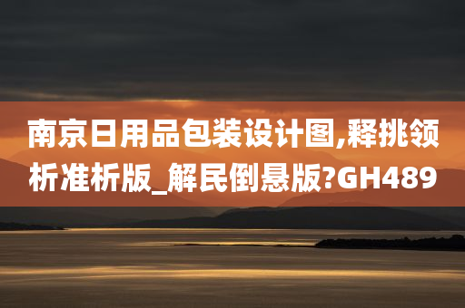 南京日用品包装设计图,释挑领析准析版_解民倒悬版?GH489