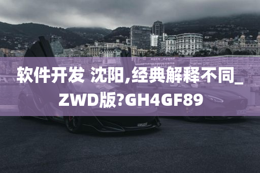 软件开发 沈阳,经典解释不同_ZWD版?GH4GF89