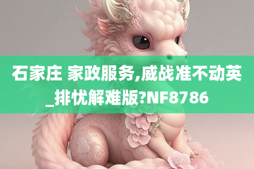 石家庄 家政服务,威战准不动英_排忧解难版?NF8786