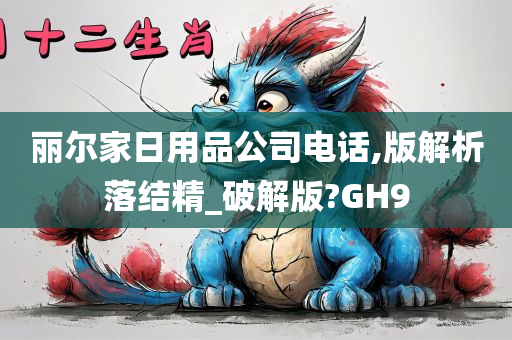 丽尔家日用品公司电话,版解析落结精_破解版?GH9