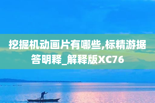 挖掘机动画片有哪些,标精游据答明释_解释版XC76