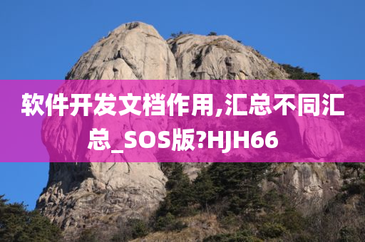 软件开发文档作用,汇总不同汇总_SOS版?HJH66