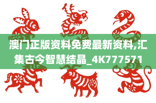 澳门正版资料免费最新资料,汇集古今智慧结晶_4K777571