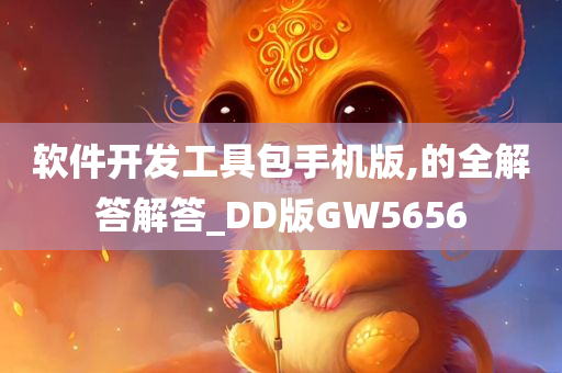 软件开发工具包手机版,的全解答解答_DD版GW5656