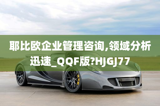 耶比欧企业管理咨询,领域分析迅速_QQF版?HJGJ77