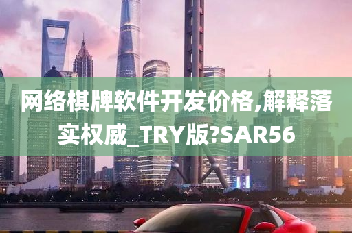 网络棋牌软件开发价格,解释落实权威_TRY版?SAR56