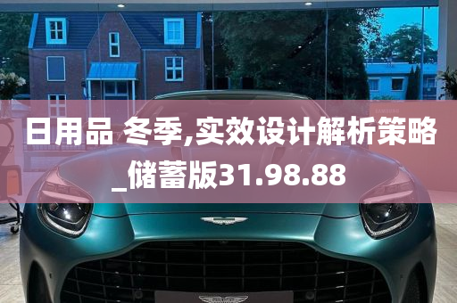 日用品 冬季,实效设计解析策略_储蓄版31.98.88