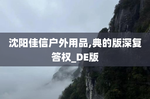 沈阳佳信户外用品,典的版深复答权_DE版