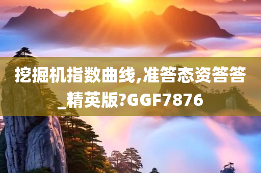 挖掘机指数曲线,准答态资答答_精英版?GGF7876