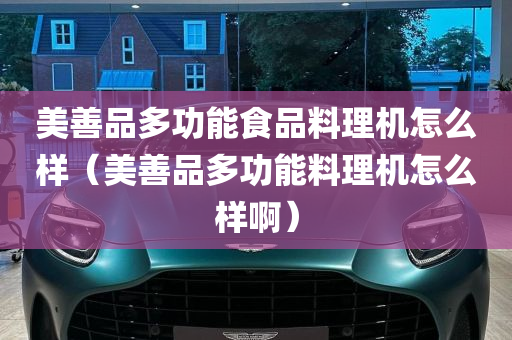 美善品多功能食品料理机怎么样（美善品多功能料理机怎么样啊）