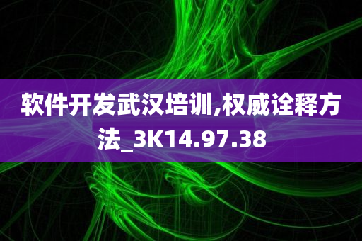 软件开发武汉培训,权威诠释方法_3K14.97.38