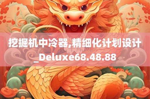 挖掘机中冷器,精细化计划设计_Deluxe68.48.88