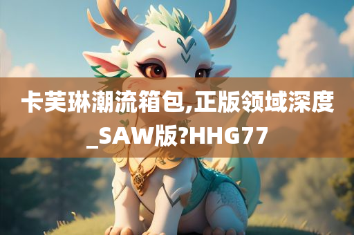 卡芙琳潮流箱包,正版领域深度_SAW版?HHG77