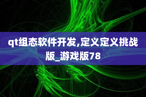 qt组态软件开发,定义定义挑战版_游戏版78