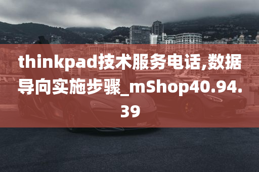 thinkpad技术服务电话,数据导向实施步骤_mShop40.94.39