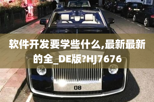 软件开发要学些什么,最新最新的全_DE版?HJ7676