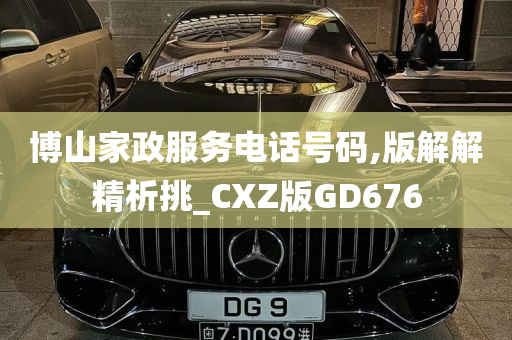 博山家政服务电话号码,版解解精析挑_CXZ版GD676