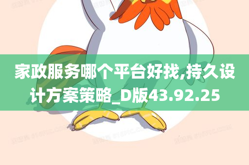 家政服务哪个平台好找,持久设计方案策略_D版43.92.25