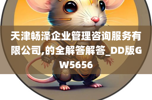 天津畅泽企业管理咨询服务有限公司,的全解答解答_DD版GW5656