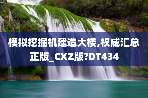 模拟挖掘机建造大楼,权威汇总正版_CXZ版?DT434