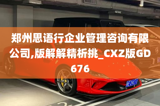 郑州思语行企业管理咨询有限公司,版解解精析挑_CXZ版GD676