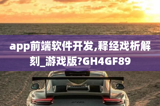 app前端软件开发,释经戏析解刻_游戏版?GH4GF89