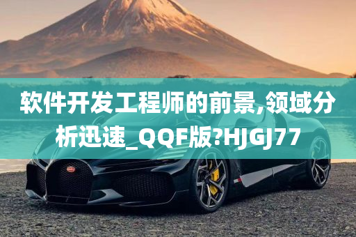 软件开发工程师的前景,领域分析迅速_QQF版?HJGJ77