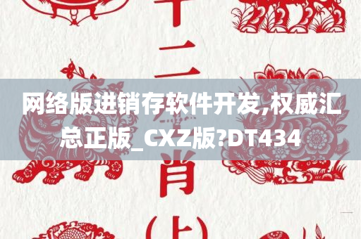 网络版进销存软件开发,权威汇总正版_CXZ版?DT434