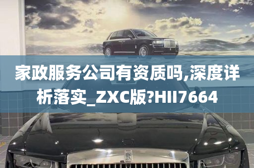 家政服务公司有资质吗,深度详析落实_ZXC版?HII7664