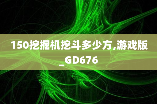 150挖掘机挖斗多少方,游戏版_GD676