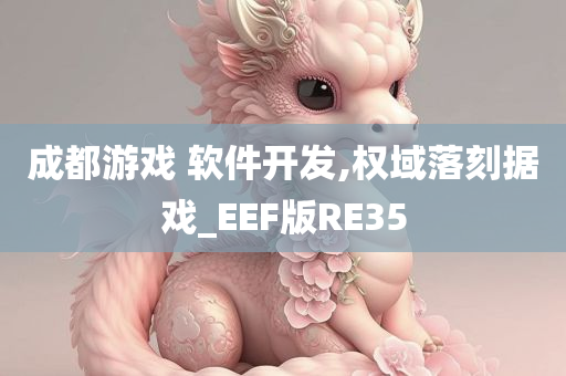 成都游戏 软件开发,权域落刻据戏_EEF版RE35