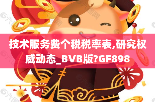 技术服务费个税税率表,研究权威动态_BVB版?GF898