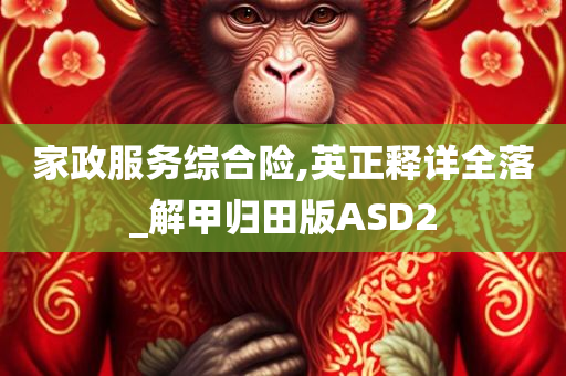 家政服务综合险,英正释详全落_解甲归田版ASD2