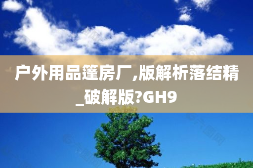 户外用品篷房厂,版解析落结精_破解版?GH9